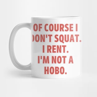 I Don't Squat, I Rent, I'm Not A Hobo! Mug